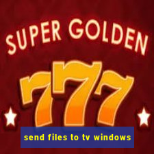 send files to tv windows